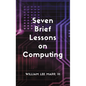 Seven Brief Lessons on Computing