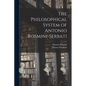 The Philosophical System of Antonio Rosmini-Serbati