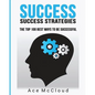 Success: Success Strategies: The Top 100 Best Ways To Be Successful