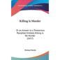 Killing Is Murder: Or an Answer to a Treasonous Pamphlet Entitled, Killing Is No Murder (1657)
