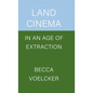 Land Cinema in an Age of Extraction