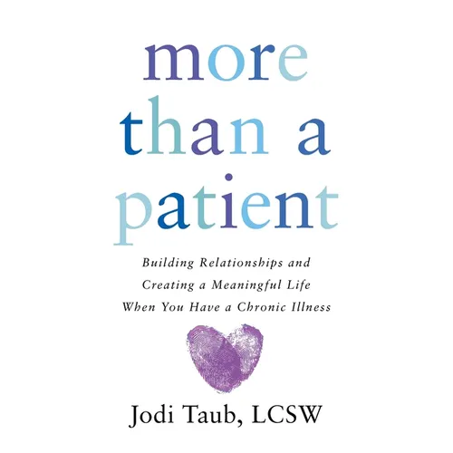More than a Patient: Building Relationships and Creating a Meaningful Life When You Have a Chronic Illness