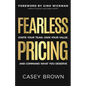 Fearless Pricing: Ignite Your Team, Own Your Value, and Command What You Deserve