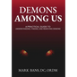 Demons Among Us: A Practical Guide to Understanding, Finding, and Removing Demons