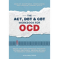 The ACT, DBT & CBT Workbook for OCD: Break Free from Intrusive Thoughts, Intense Emotions & Gripping Rituals in Obsessive-Compulsive Disorder - Develo