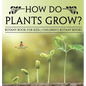How Do Plants Grow? Botany Book for Kids Children's Botany Books