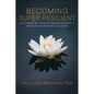 Becoming Super Resilient: 14 Stories of Transforming Adversity Into Extraordinary Success