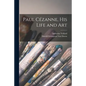 Paul Cézanne, His Life and Art