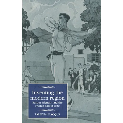 Inventing the Modern Region: Basque Identity and the French Nation-State