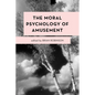 The Moral Psychology of Amusement