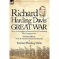 Richard Harding Davis' Great War: The Last Campaigns of America's First Outstanding War Correspondent-With the Allies & With the French in France and