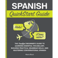 Spanish QuickStart Guide: The Simplified Beginner's Guide to Learning Essential Vocabulary, Building Practical Grammar Skills, and Mastering Conversat