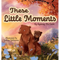 These Little Moments