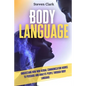 Body Language: Understand How Non-Verbal Communication Works To Persuade And Analyze People Through Body Language