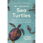 My Life with Sea Turtles: A Marine Biologist's Quest to Protect One of the Most Ancient Animals on Earth