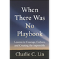 When There Was No Playbook: Lessons in Courage, Culture, and Creating the Impossible