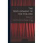 The Development of the Theatre; a Study of Theatrical Art From the Beginnings to the Present Day