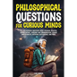 Philosophical Questions for Curious Minds: 497 Philosophical Questions About Personal Identity, Human Nature, Language and Communication, Gender and S