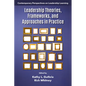 Leadership Theories, Frameworks, and Approaches in Practice