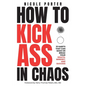 How to Kick Ass in Chaos: 10 Habits That Will Make or Break Your Health, Mindset and Success