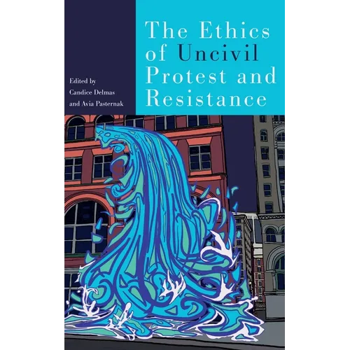 Ethics of Uncivil Protest and Resistance