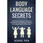 Body Language Secrets: A Guide to Mastering the Art of Nonverbal Communication using Psychological Techniques, Body Language Signals and Social Skills