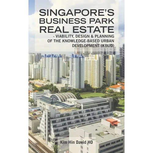 Singapore's Business Park Real Estate: - Viability, Design & Planning of the Knowledge-Based Urban Development (Kbud)