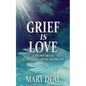 Grief is Love: A Memoir of Surviving Bereavement
