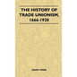 The History Of Trade Unionism, 1666-1920