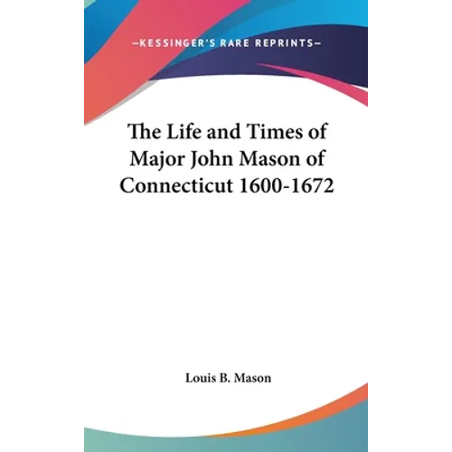 The Life and Times of Major John Mason of Connecticut 1600-1672