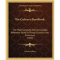 The Culinary Handbook: The Most Complete And Serviceable Reference Book To Things Culinary Ever Published (1904)