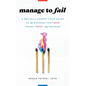 Manage to Fail: A Brutally Honest Field Guide to the Mistakes That Ruin Teams, Trust, and Training