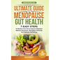The Ultimate Guide to Menopause Gut Health: 7 Easy Steps to Restore Your Gut to Improve Digestion, Balance Hormones, Strengthen Immunity and Optimize
