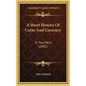A Short History Of Coins And Currency: In Two Parts (1902)