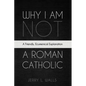 Why I Am Not a Roman Catholic