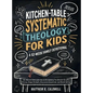 Kitchen-Table Systematic Theology for Kids, A 52-Week Family Devotional: 10-Minute Family Worship & Discipleship for Kids 8-12 with Stories, Prayer Pr