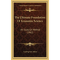 The Ultimate Foundation Of Economic Science: An Essay On Method (1962)