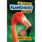 All Things Flamingos For Kids: Filled With Plenty of Facts, Photos, and Fun to Learn all About Flamingos