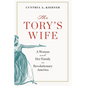 Tory's Wife: A Woman and Her Family in Revolutionary America
