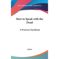 How to Speak with the Dead: A Practical Handbook