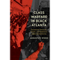 Class Warfare in Black Atlanta: Grassroots Struggles, Power, and Repression Under Gentrification
