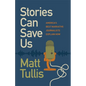Stories Can Save Us: America's Best Narrative Journalists Explain How