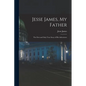 Jesse James, My Father: The First and Only True Story of His Adventures