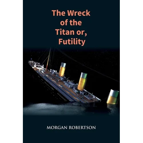 The Wreck of the Titan: The Novel That Foretold the Sinking of the Titanic