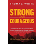 Strong and Courageous: Timeless Truths to Conquer Fear, Crush Anxiety, and Defeat Despair in an Uncertain World