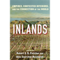 Inlands: Empires, Contested Interiors, and the Connection of the World