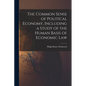 The Common Sense of Political Economy, Including a Study of the Human Basis of Economic Law