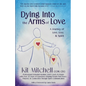 Dying Into The Arms Of Love: A Journey of Love, Loss, and Spirit