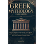 Greek Mythology Unleashed: Discover the Epic Legends of Gods, Titans, Heroes, and Mythical Creatures That Have Cultivated History in the Rich Pantheon