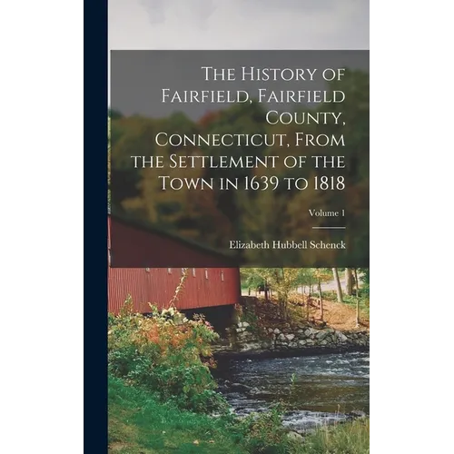 The History of Fairfield, Fairfield County, Connecticut, From the Settlement of the Town in 1639 to 1818; Volume 1